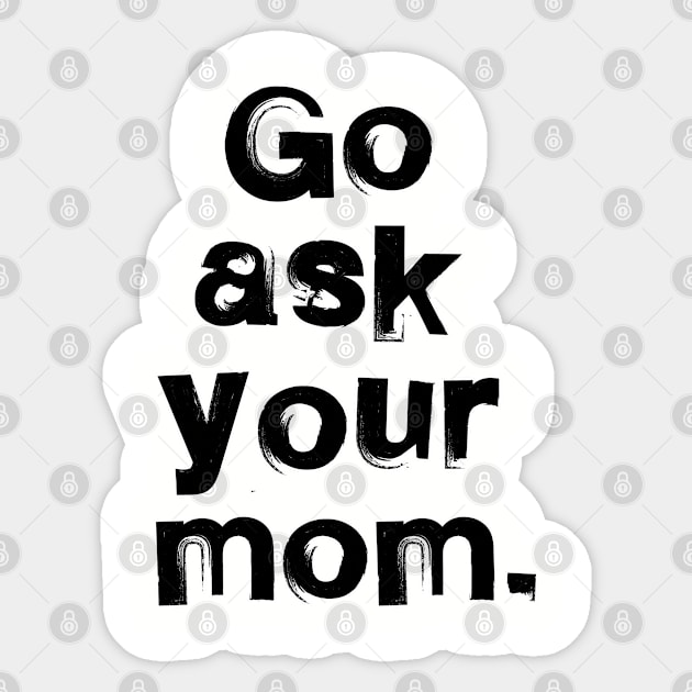 Go ask your mom. Dad father daddy gift. Perfect present for mom mother dad father friend him or her Sticker by SerenityByAlex